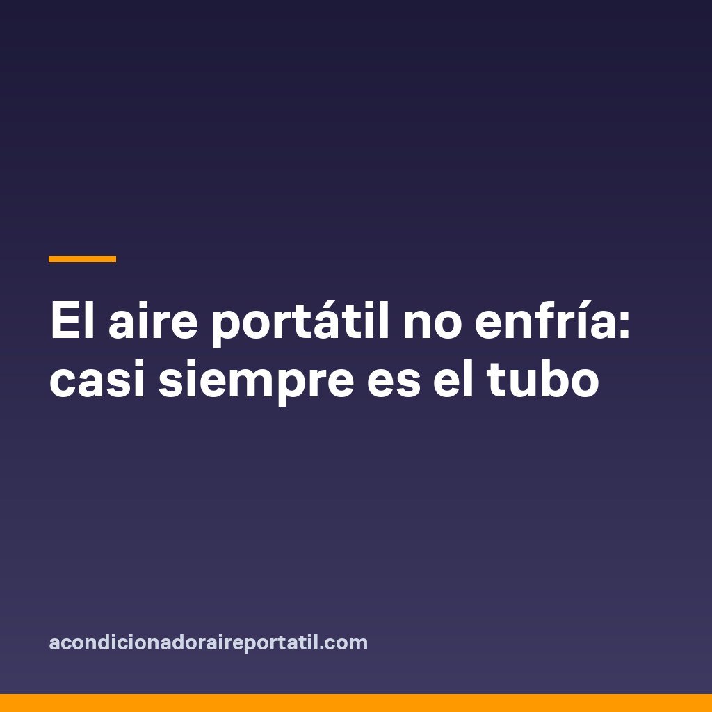 El aire portátil no enfría: casi siempre es el tubo