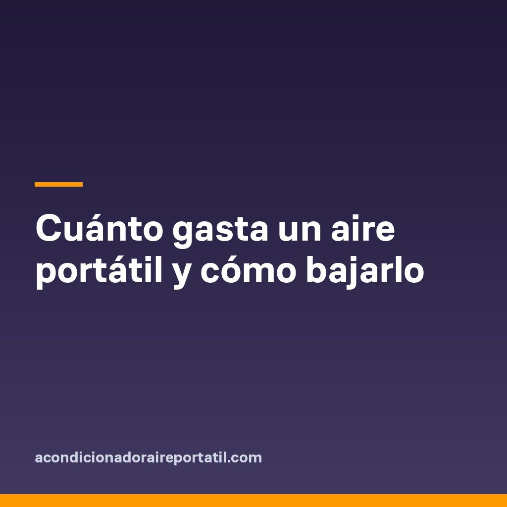 Cuánto gasta un aire portátil y cómo bajarlo